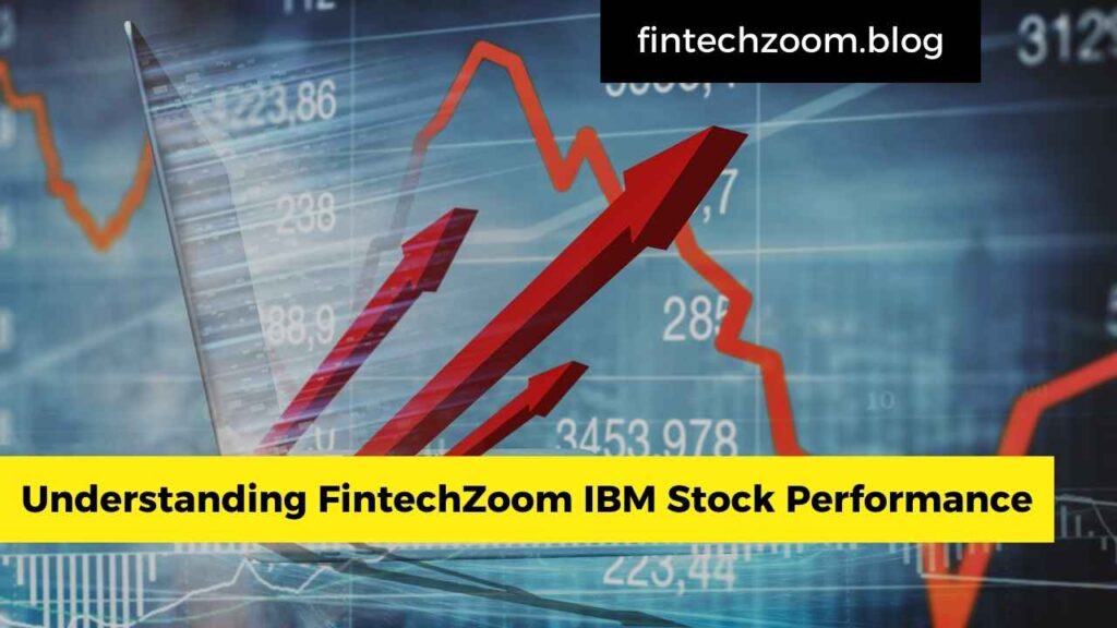 Understanding FintechZoom IBM Stock Performance