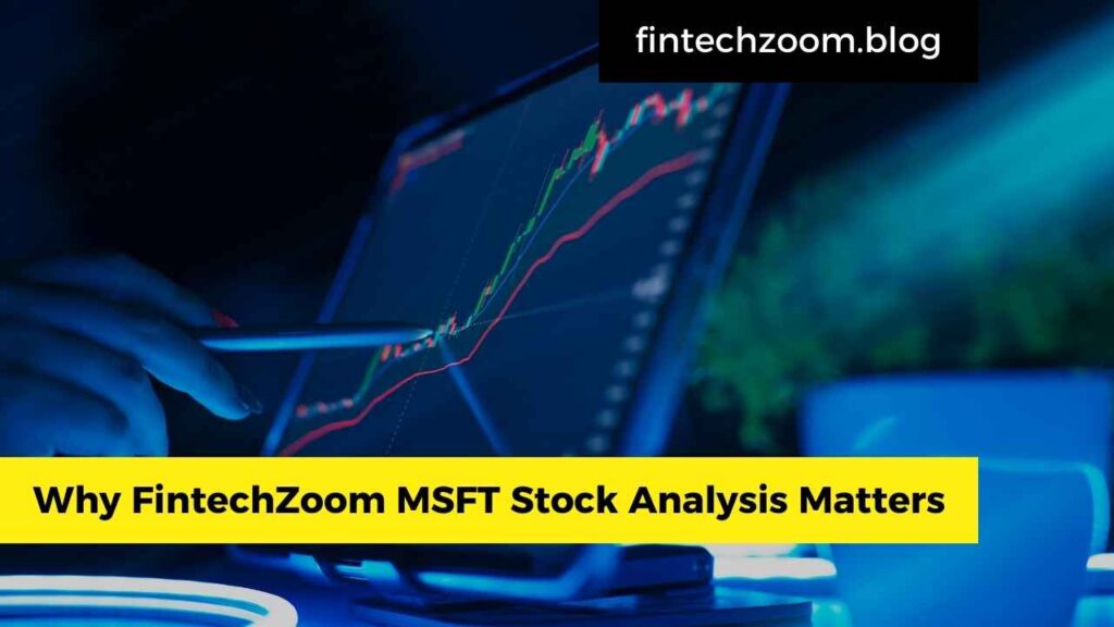 Why FintechZoom MSFT Stock Analysis Matters