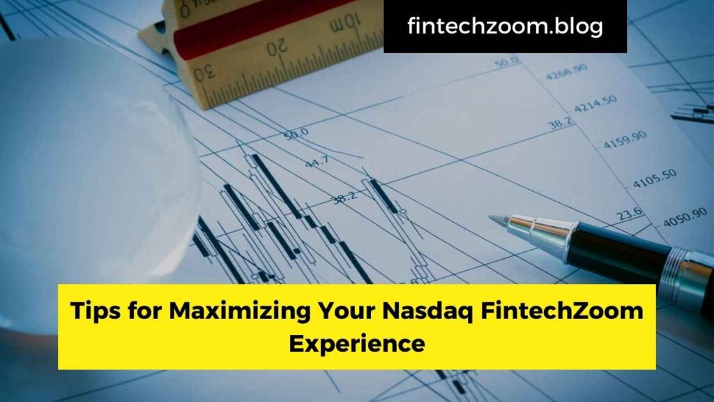 Tips for Maximizing Your Nasdaq FintechZoom Experience