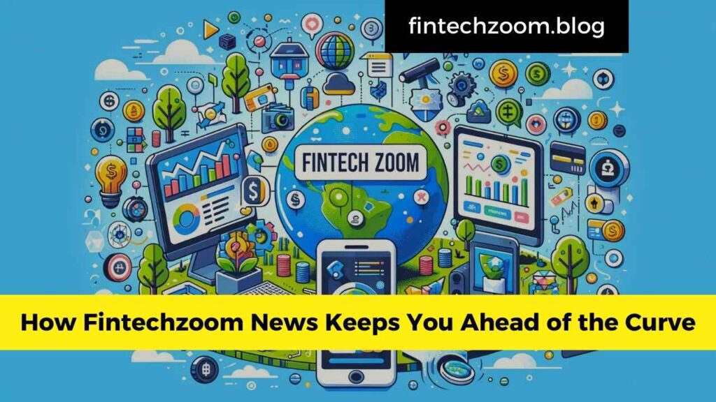 How Fintechzoom News Keeps You Ahead of the Curve