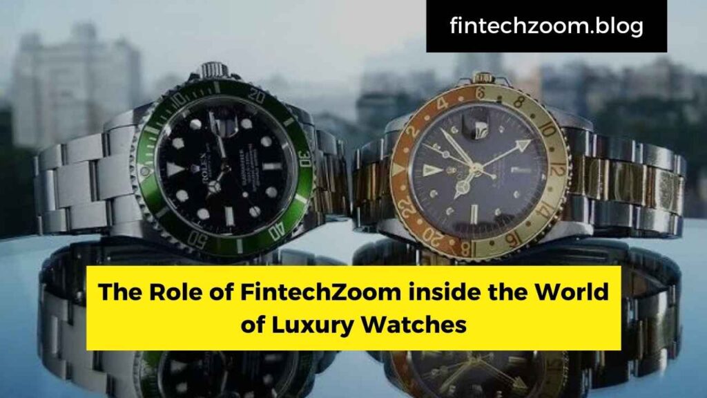 The Role of FintechZoom inside the World of Luxury Watches