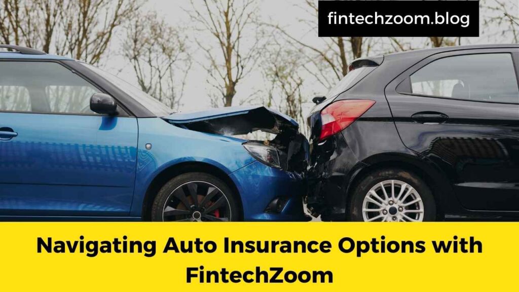 Navigating Auto Insurance Options with FintechZoom