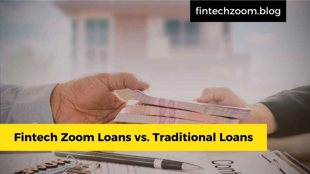 Fintech Zoom Loans vs. Traditional Loans