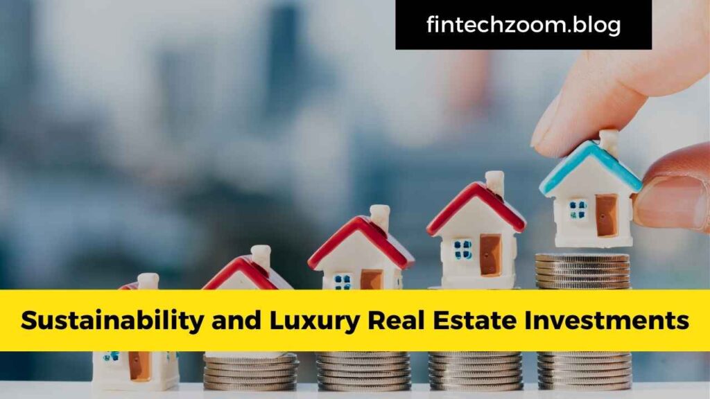 Sustainability and Luxury Real Estate Investments