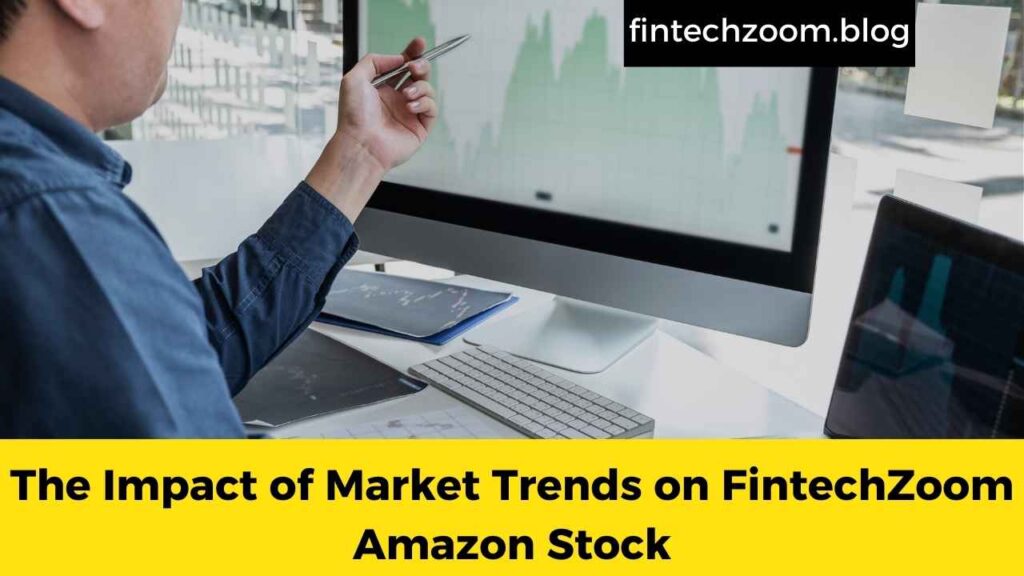 The Impact of Market Trends on FintechZoom Amazon Stock