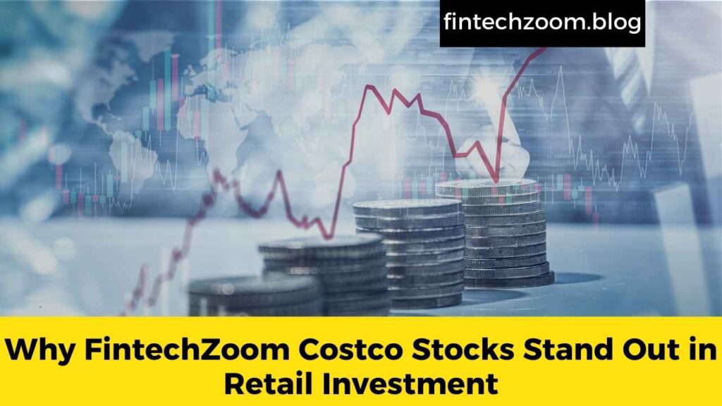 Why FintechZoom Costco Stocks Stand Out in Retail Investment