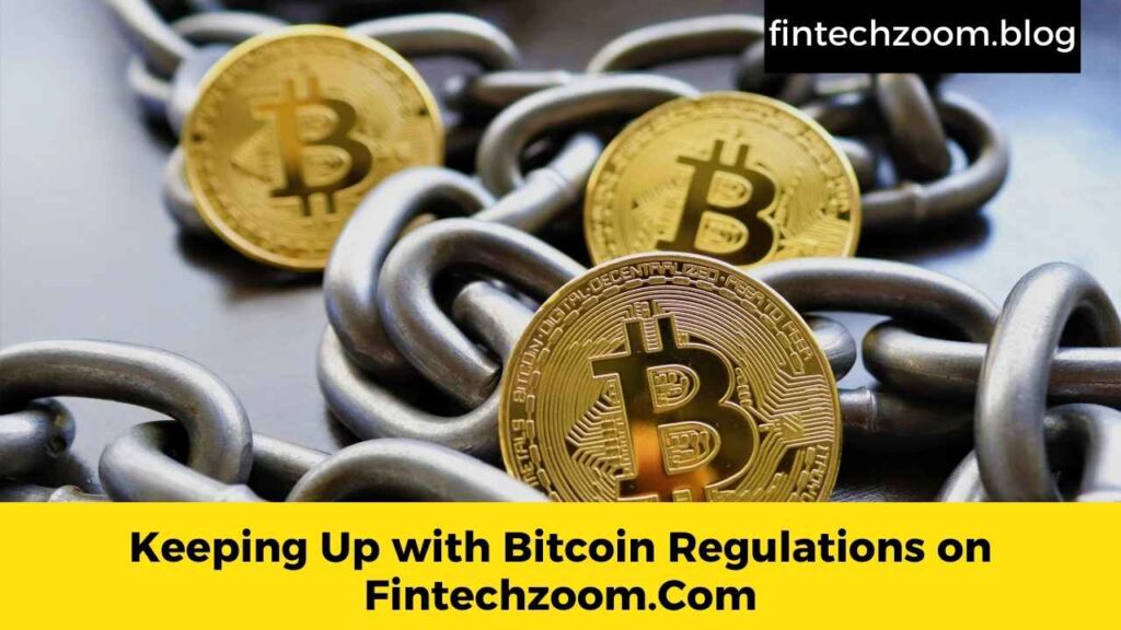 Keeping Up with Bitcoin Regulations on Fintechzoom.Com