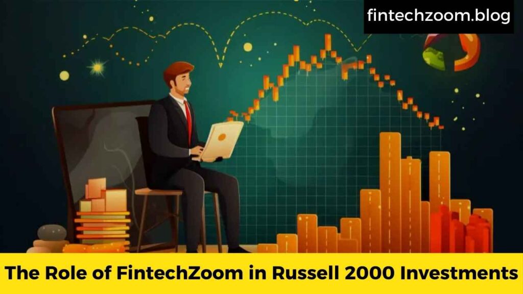 The Role of FintechZoom in Russell 2000 Investments