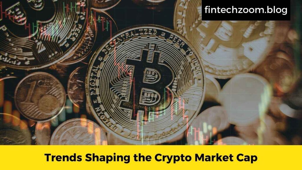 Trends Shaping the Crypto Market Cap