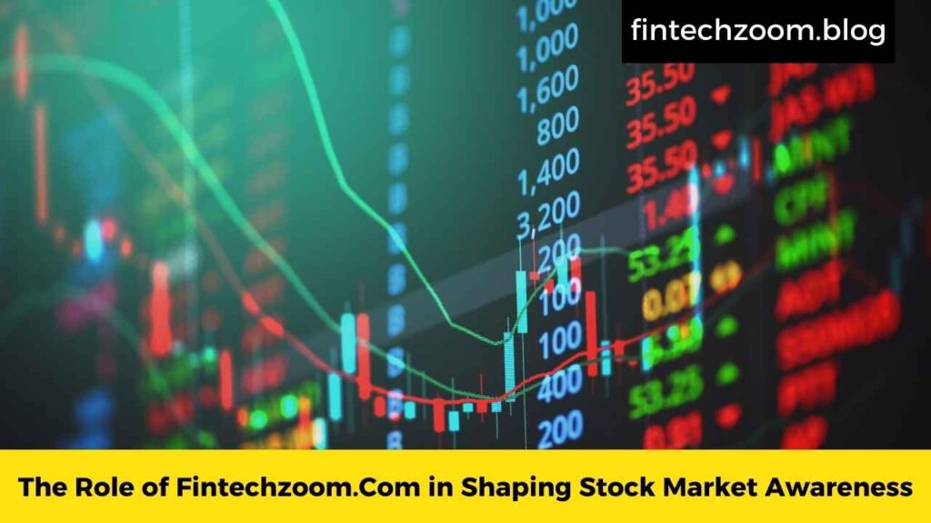 The Role of Fintechzoom.Com in Shaping Stock Market Awareness