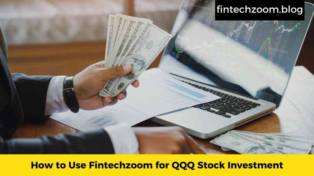 How to Use Fintechzoom for QQQ Stock Investment